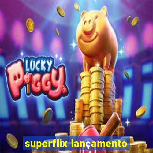 superflix lançamento